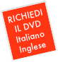 RICHIEDI IL DVD
Italiano
Inglese